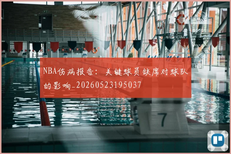 NBA伤病报告:关键球员缺席对球队的影响_20260523195037