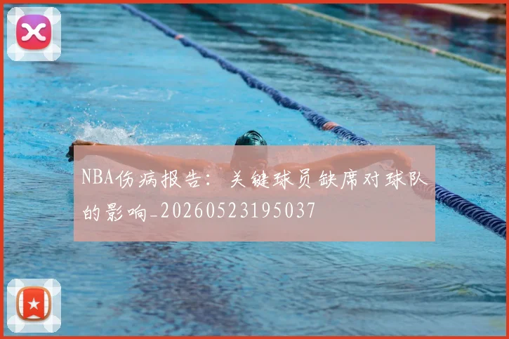 NBA伤病报告：关键球员缺席对球队的影响_20260523195037